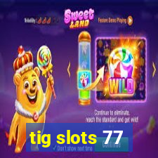 tig slots 77